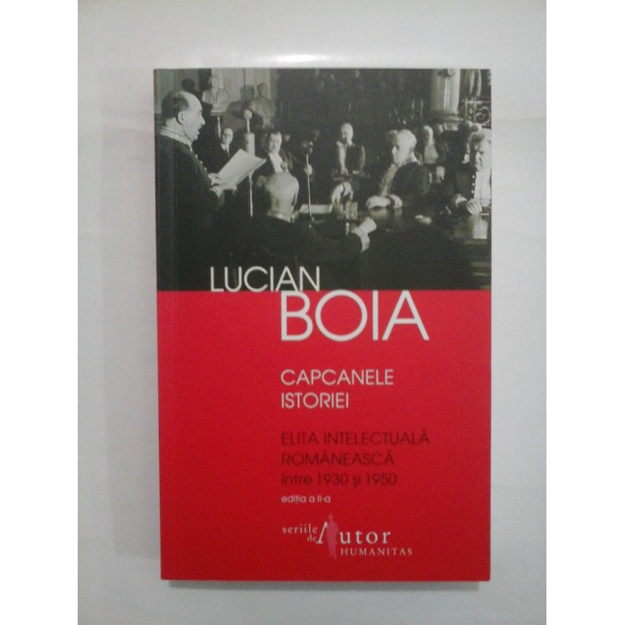 CAPCANELE ISTORIEI Elita intelectuala Romaneasca intre 1930-1950 - LUCIAN BOIA CAPCANELE ISTORIEI Elita intelectuala Romaneasca intre 1930-1950 - LUCIAN BOIA